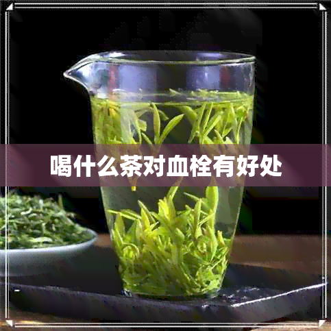 喝什么茶对血栓有好处