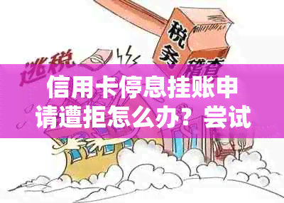 信用卡停息挂账申请遭拒怎么办？尝试这些解决方案来解决问题！