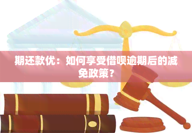 期还款优：如何享受借呗逾期后的减免政策？