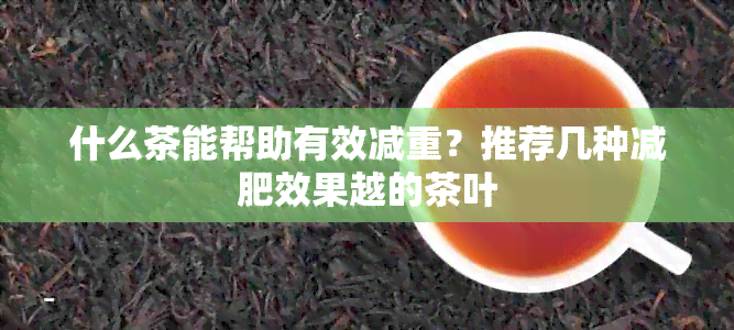 什么茶能帮助有效减重？推荐几种减肥效果越的茶叶