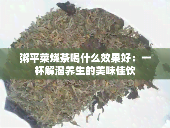 粥平菜烧茶喝什么效果好：一杯解渴养生的美味佳饮