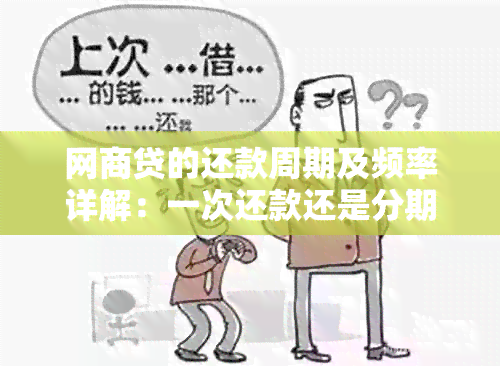 网商贷的还款周期及频率详解：一次还款还是分期付款？