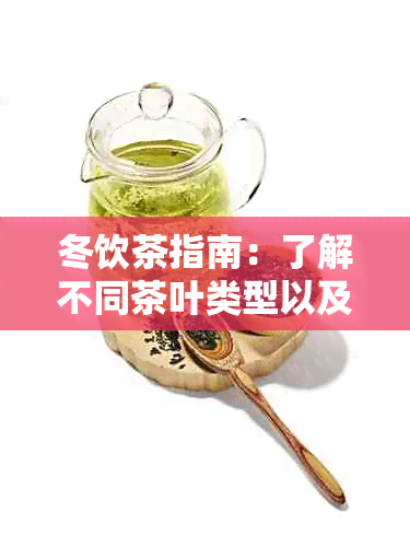 冬饮茶指南：了解不同茶叶类型以及它们在寒冷节的优势