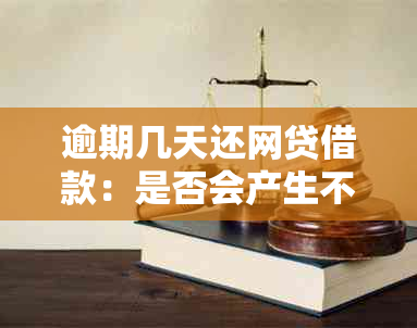 逾期几天还网贷借款：是否会产生不良影响及解决办法探讨