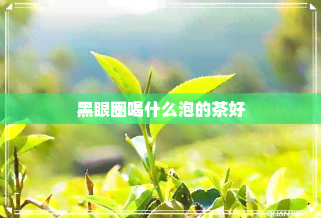 黑眼圈喝什么泡的茶好