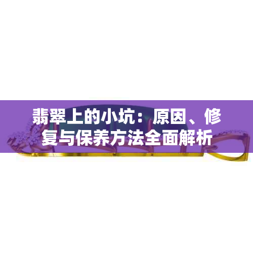 翡翠上的小坑：原因、修复与保养方法全面解析