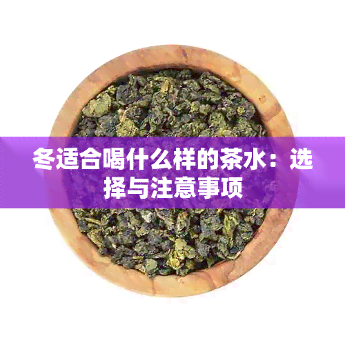 冬适合喝什么样的茶水：选择与注意事项