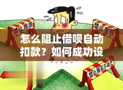 怎么阻止借呗自动扣款？如何成功设置禁止借呗自动扣款并防止资金流失？