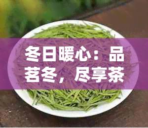 冬日暖心：品茗冬，尽享茶韵与健之妙