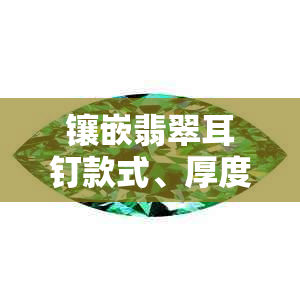 镶嵌翡翠耳钉款式、厚度、价格对比：哪个更胜一筹？