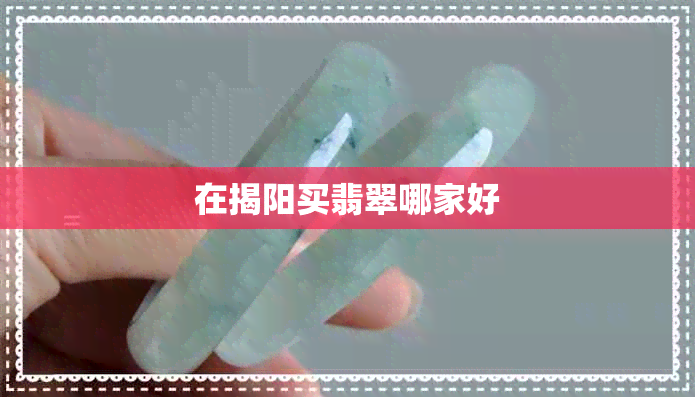 在揭阳买翡翠哪家好