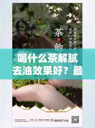 喝什么茶解腻去油效果好？最快的方法是什么？