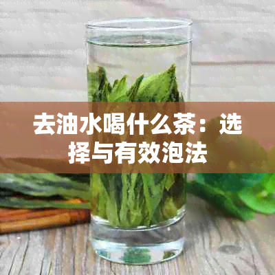 去油水喝什么茶：选择与有效泡法