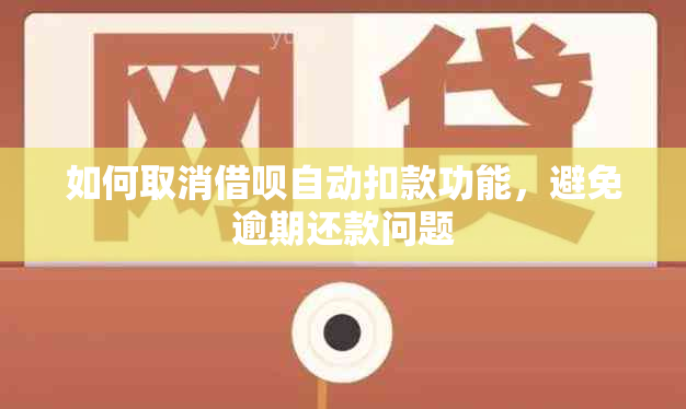 如何取消借呗自动扣款功能，避免逾期还款问题