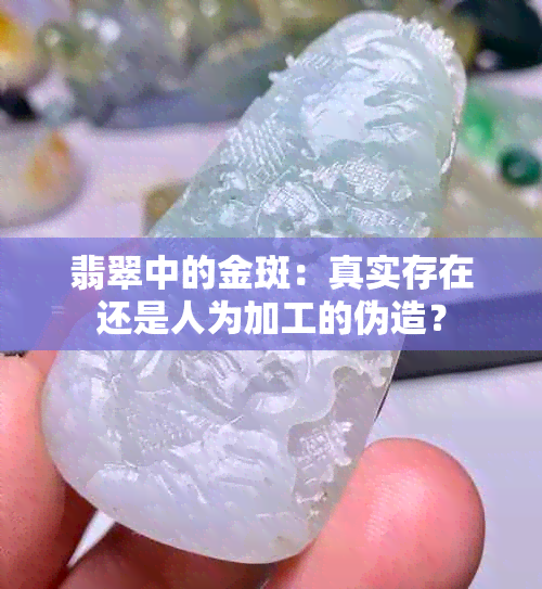 翡翠中的金斑：真实存在还是人为加工的伪造？