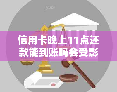 信用卡晚上11点还款能到账吗会受影响：探讨晚间还款对账单的影响