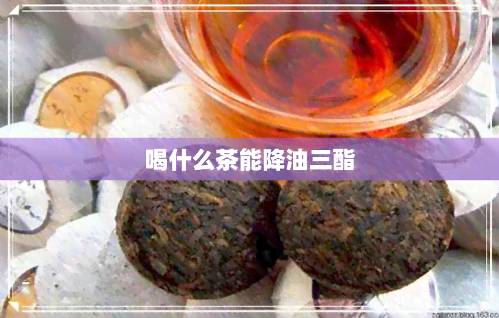 喝什么茶能降油三酯