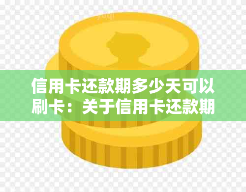 信用卡还款期多少天可以刷卡：关于信用卡还款期和刷卡消费的相关问题。