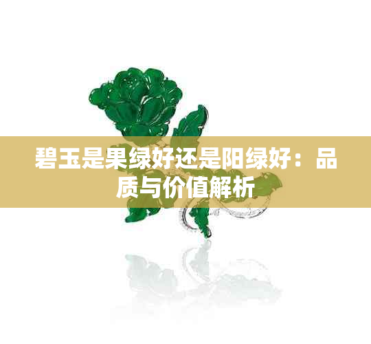 碧玉是果绿好还是阳绿好：品质与价值解析