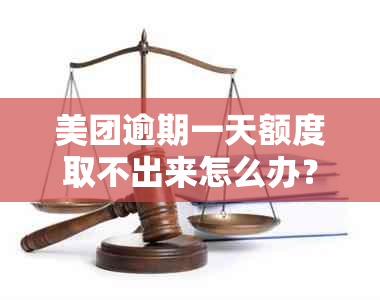 美团逾期一天额度取不出来怎么办？