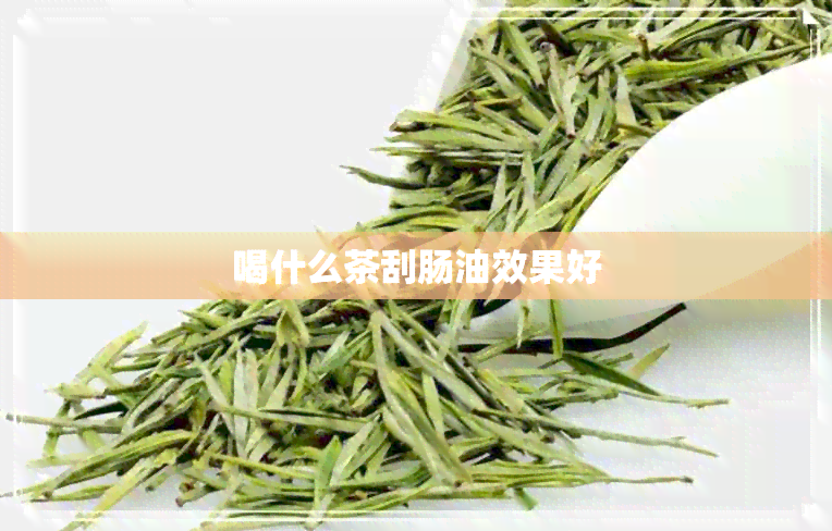 喝什么茶刮肠油效果好