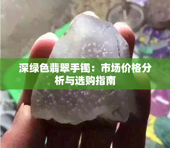 深绿色翡翠手镯：市场价格分析与选购指南