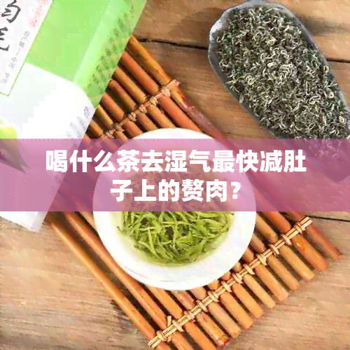 喝什么茶去湿气最快减肚子上的赘肉？