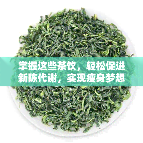 掌握这些茶饮，轻松促进新陈代谢，实现瘦身梦想！