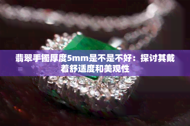 翡翠手镯厚度5mm是不是不好：探讨其戴着舒适度和美观性