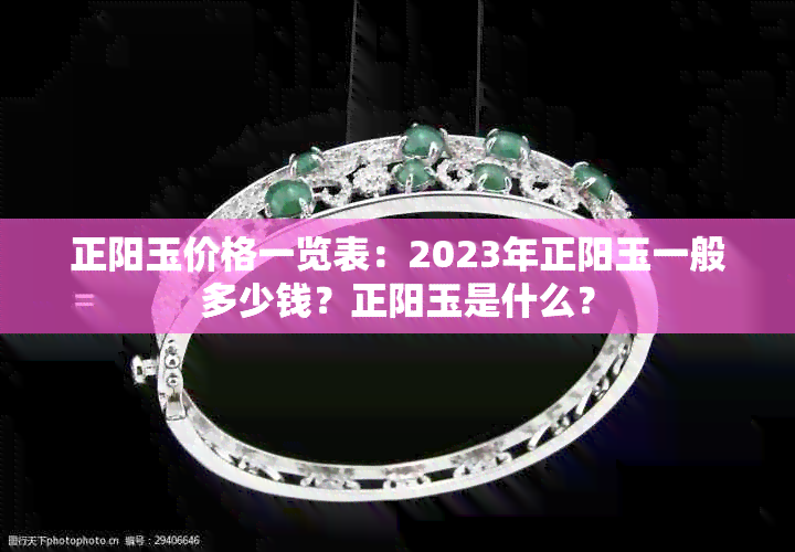 正阳玉价格一览表：2023年正阳玉一般多少钱？正阳玉是什么？