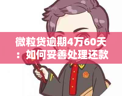 微粒贷逾期4万60天：如何妥善处理还款问题，避免影响个人信用？