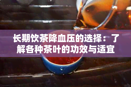 长期饮茶降血压的选择：了解各种茶叶的功效与适宜人群