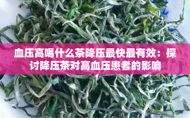 血压高喝什么茶降压最快最有效：探讨降压茶对高血压患者的影响