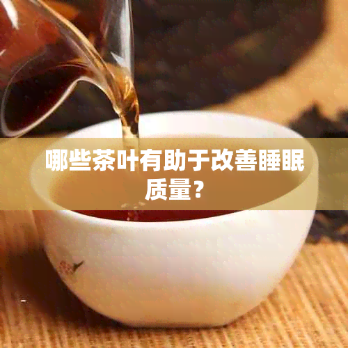 哪些茶叶有助于改善睡眠质量？