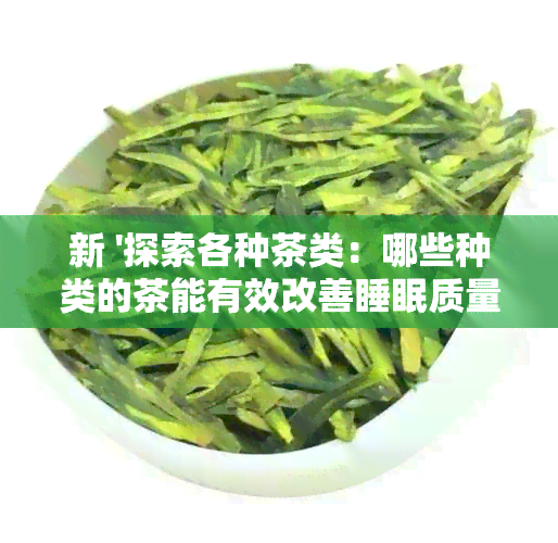 新 '探索各种茶类：哪些种类的茶能有效改善睡眠质量？'