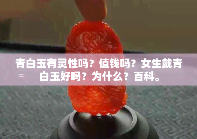 青白玉有灵性吗？值钱吗？女生戴青白玉好吗？为什么？百科。