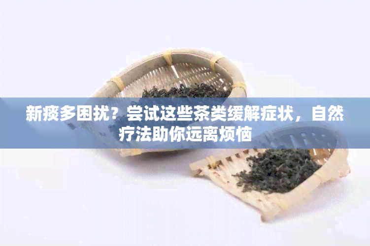 新痰多困扰？尝试这些茶类缓解症状，自然疗法助你远离烦恼