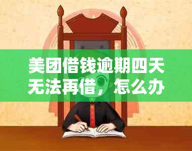 美团借钱逾期四天无法再借，怎么办？