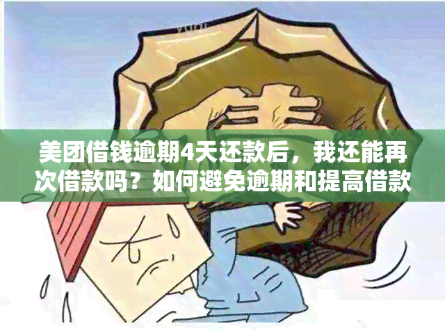 美团借钱逾期4天还款后，我还能再次借款吗？如何避免逾期和提高借款额度？