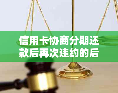 信用卡协商分期还款后再次违约的后果及应对策略