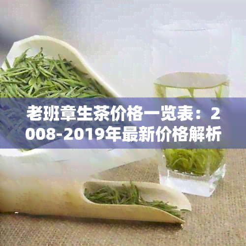 老班章生茶价格一览表：2008-2019年最新价格解析