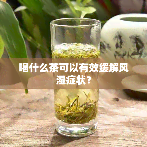 喝什么茶可以有效缓解风湿症状？