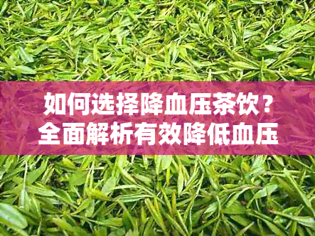 如何选择降血压茶饮？全面解析有效降低血压的茶叶种类和饮用方法