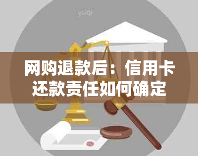 网购退款后：信用卡还款责任如何确定？