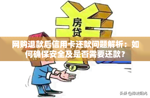 网购退款后信用卡还款问题解析：如何确保安全及是否需要还款？