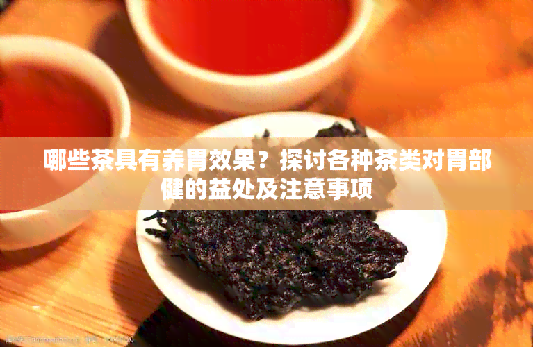 哪些茶具有养胃效果？探讨各种茶类对胃部健的益处及注意事项