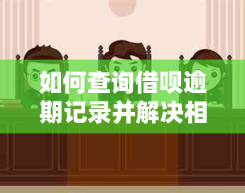 如何查询借呗逾期记录并解决相关问题？全面指南助您轻松掌握信用状况