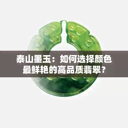 泰山墨玉：如何选择颜色最鲜艳的高品质翡翠？