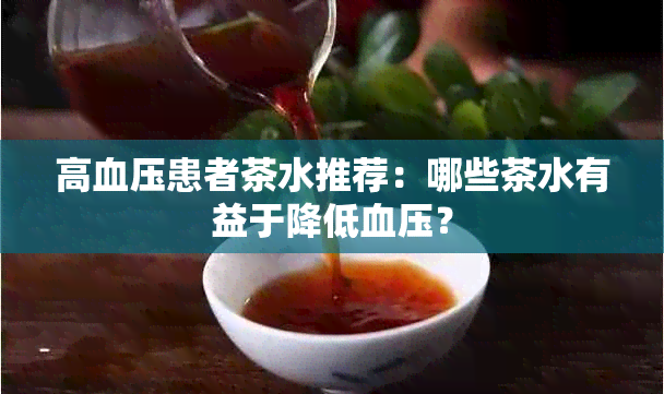 高血压患者茶水推荐：哪些茶水有益于降低血压？