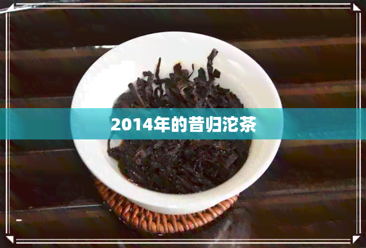 2014年的昔归沱茶